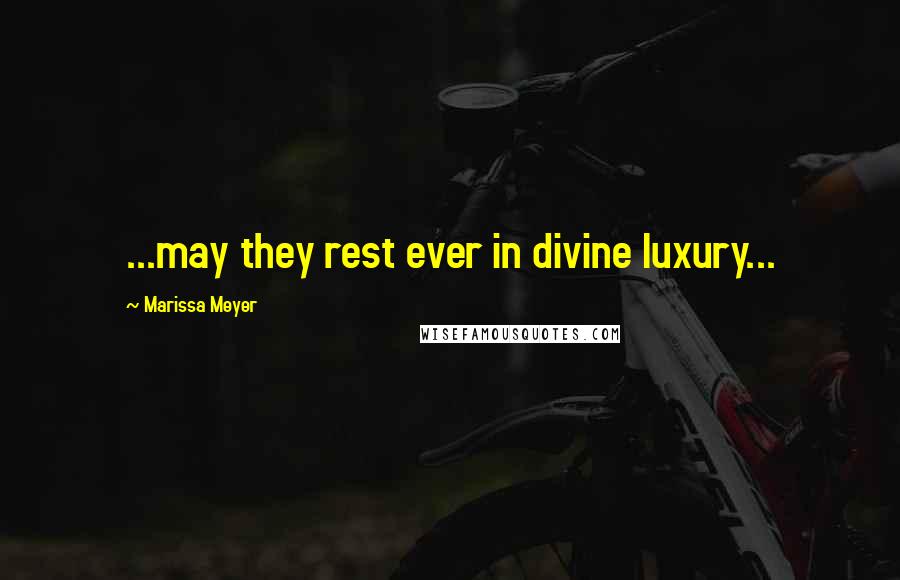 Marissa Meyer Quotes: ...may they rest ever in divine luxury...