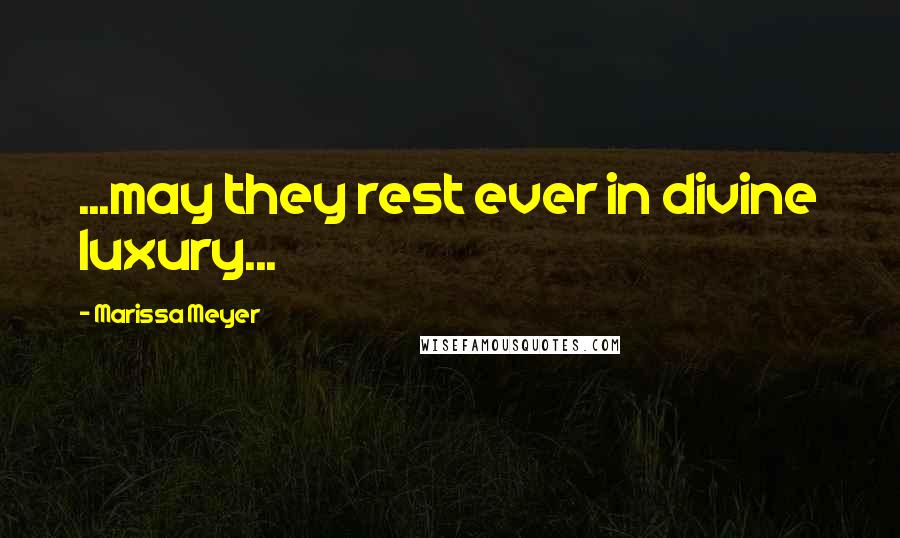 Marissa Meyer Quotes: ...may they rest ever in divine luxury...