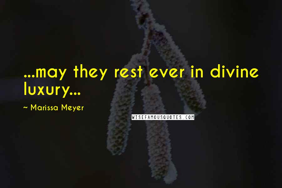 Marissa Meyer Quotes: ...may they rest ever in divine luxury...