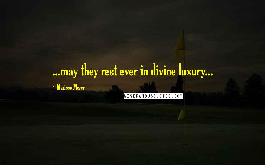 Marissa Meyer Quotes: ...may they rest ever in divine luxury...