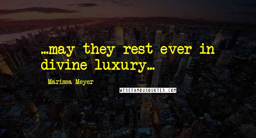 Marissa Meyer Quotes: ...may they rest ever in divine luxury...