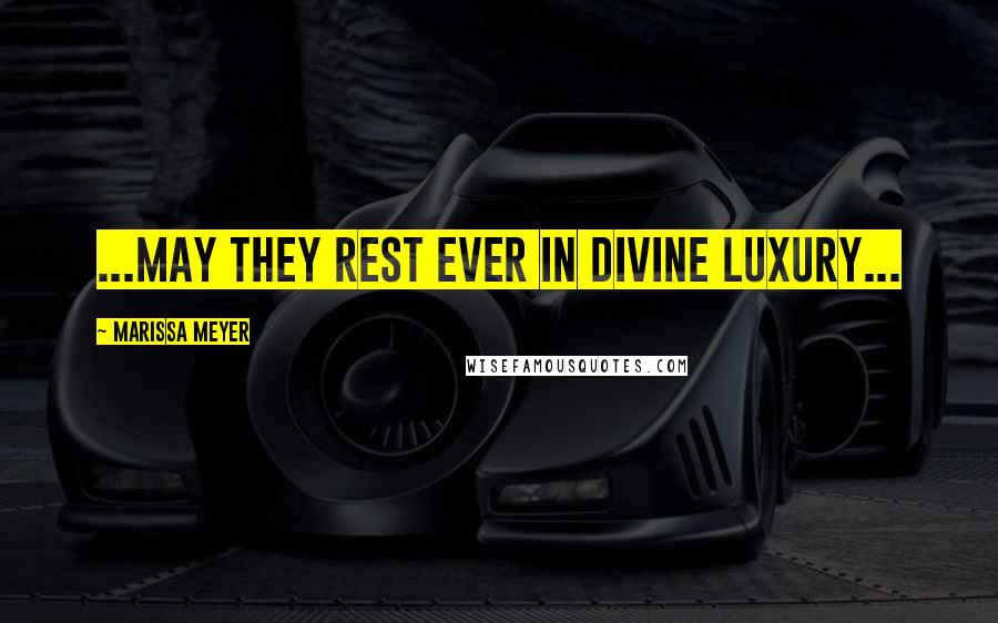 Marissa Meyer Quotes: ...may they rest ever in divine luxury...