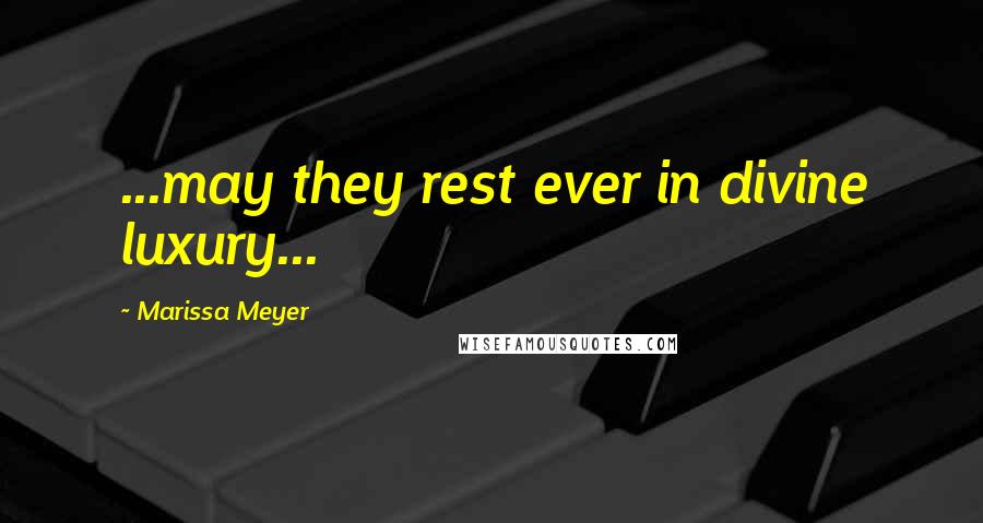 Marissa Meyer Quotes: ...may they rest ever in divine luxury...