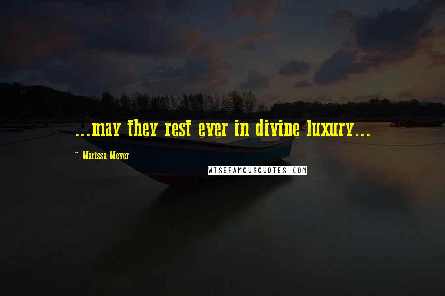 Marissa Meyer Quotes: ...may they rest ever in divine luxury...