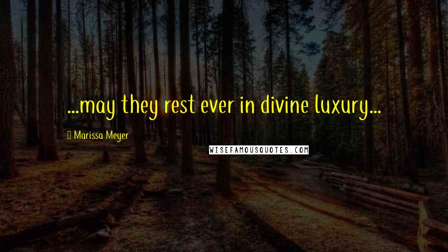 Marissa Meyer Quotes: ...may they rest ever in divine luxury...