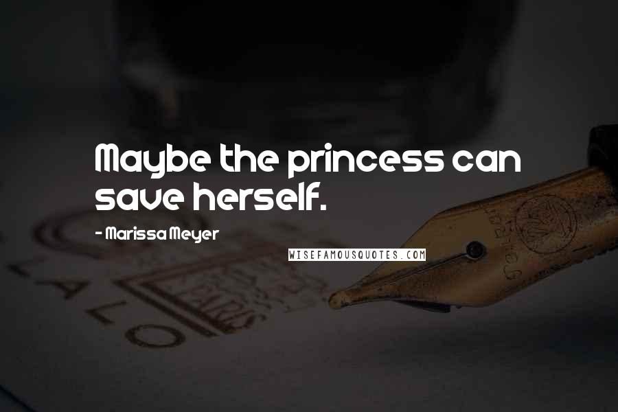 Marissa Meyer Quotes: Maybe the princess can save herself.