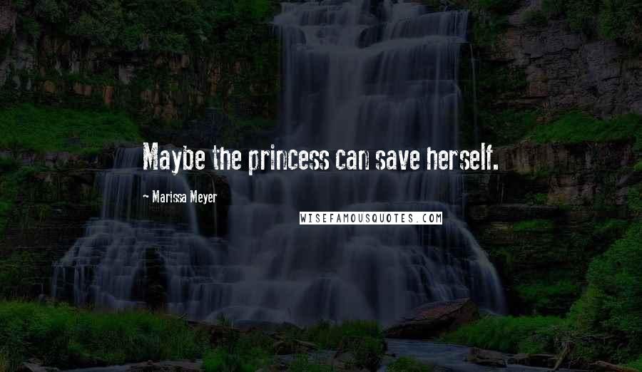 Marissa Meyer Quotes: Maybe the princess can save herself.