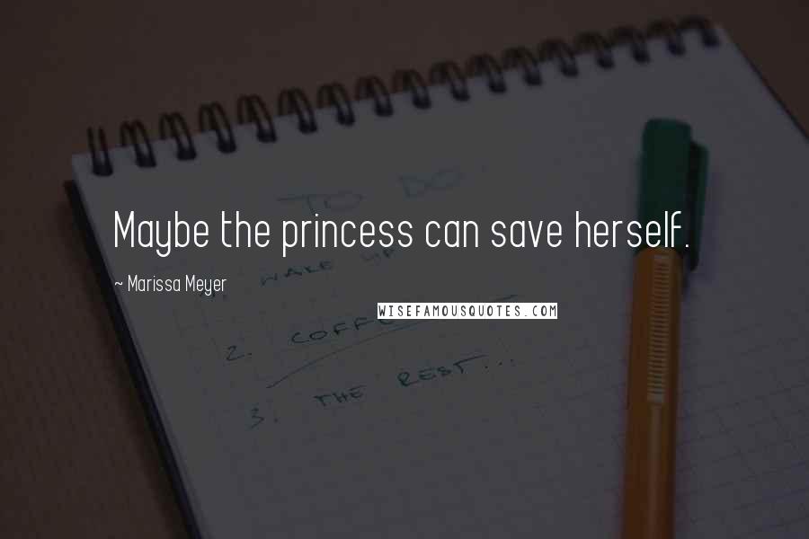 Marissa Meyer Quotes: Maybe the princess can save herself.