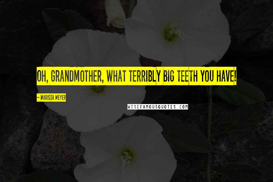 Marissa Meyer Quotes: Oh, Grandmother, what terribly big teeth you have!
