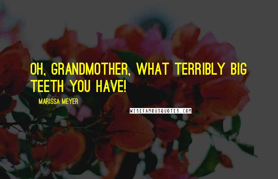 Marissa Meyer Quotes: Oh, Grandmother, what terribly big teeth you have!