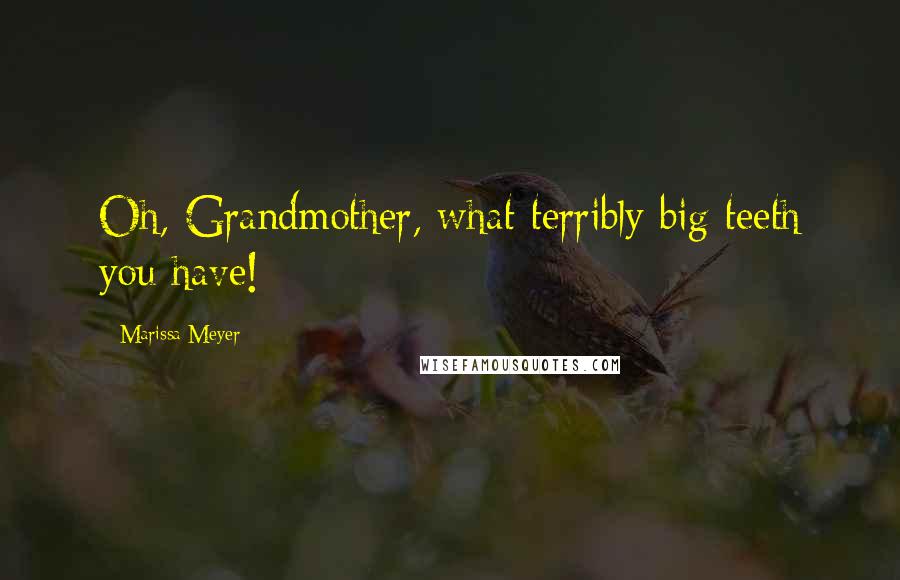 Marissa Meyer Quotes: Oh, Grandmother, what terribly big teeth you have!
