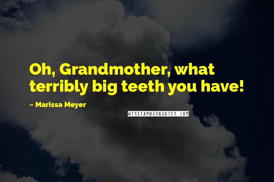 Marissa Meyer Quotes: Oh, Grandmother, what terribly big teeth you have!