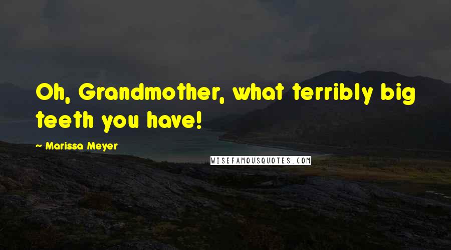 Marissa Meyer Quotes: Oh, Grandmother, what terribly big teeth you have!