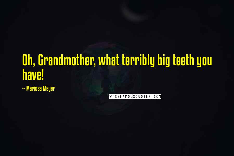 Marissa Meyer Quotes: Oh, Grandmother, what terribly big teeth you have!