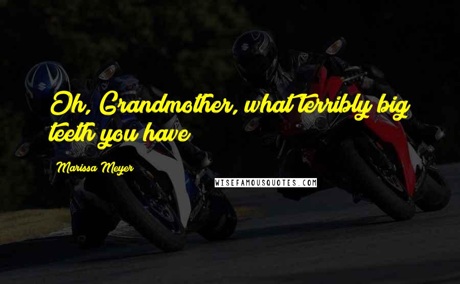 Marissa Meyer Quotes: Oh, Grandmother, what terribly big teeth you have!