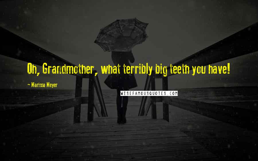 Marissa Meyer Quotes: Oh, Grandmother, what terribly big teeth you have!