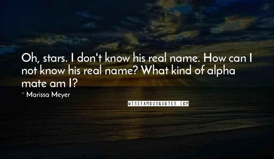 Marissa Meyer Quotes: Oh, stars. I don't know his real name. How can I not know his real name? What kind of alpha mate am I?