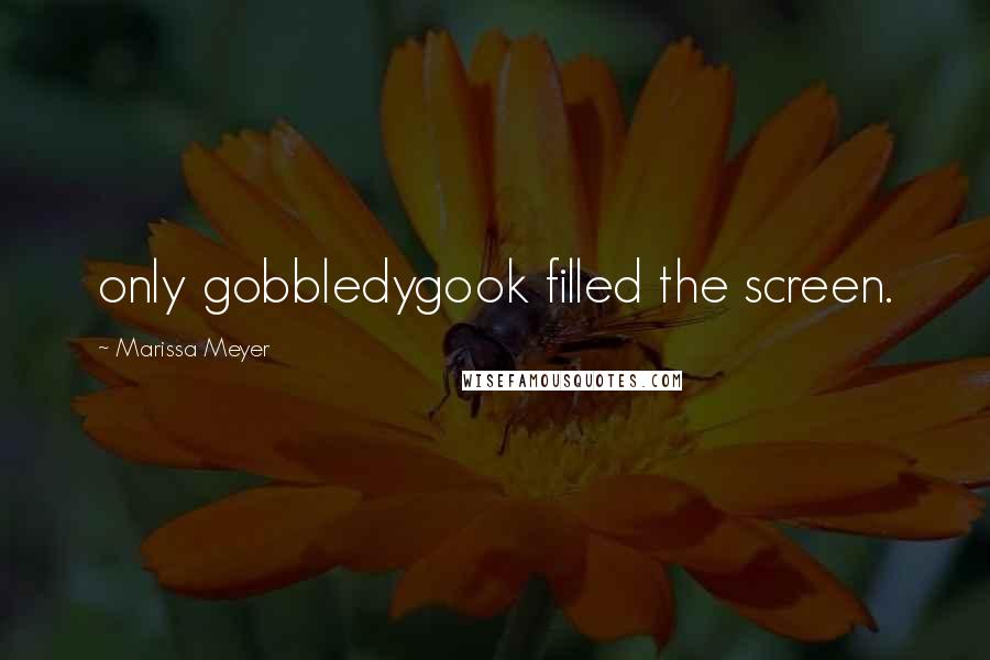 Marissa Meyer Quotes: only gobbledygook filled the screen.