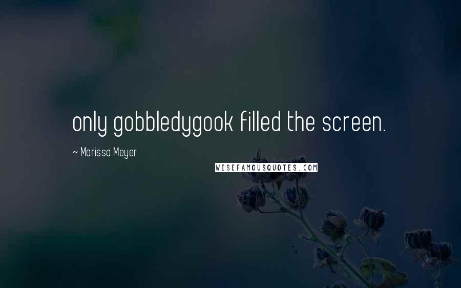 Marissa Meyer Quotes: only gobbledygook filled the screen.