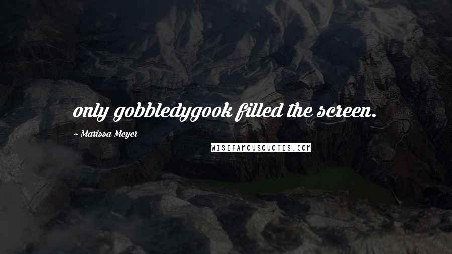 Marissa Meyer Quotes: only gobbledygook filled the screen.