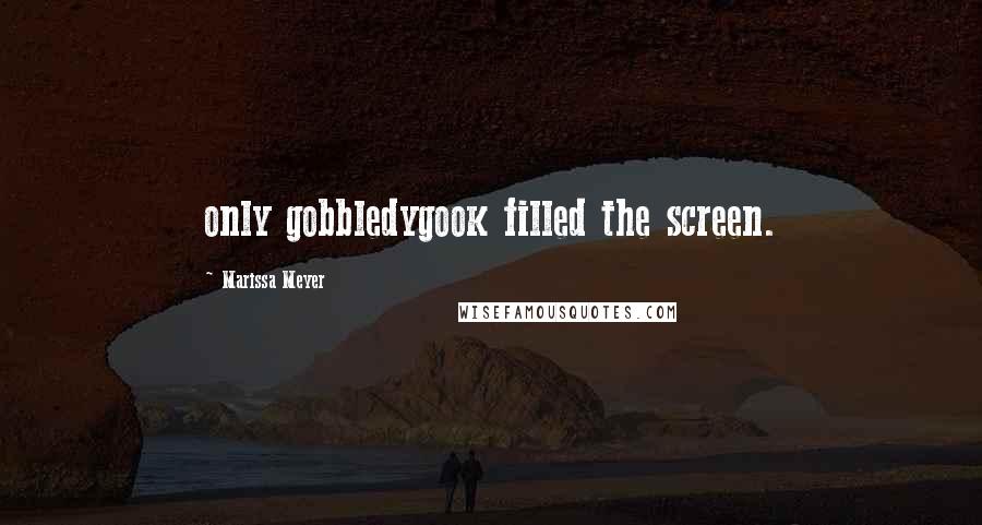 Marissa Meyer Quotes: only gobbledygook filled the screen.