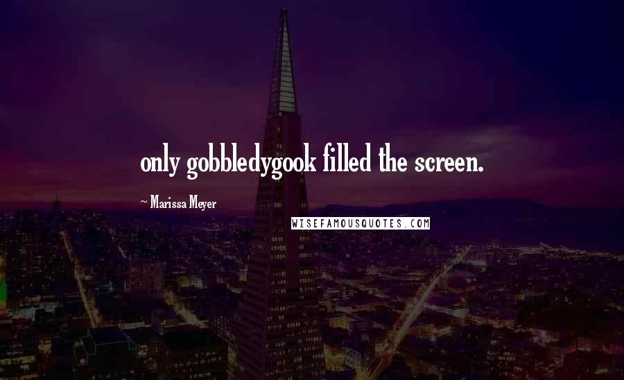 Marissa Meyer Quotes: only gobbledygook filled the screen.