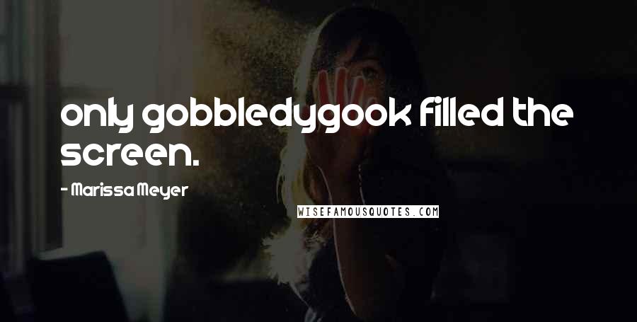 Marissa Meyer Quotes: only gobbledygook filled the screen.