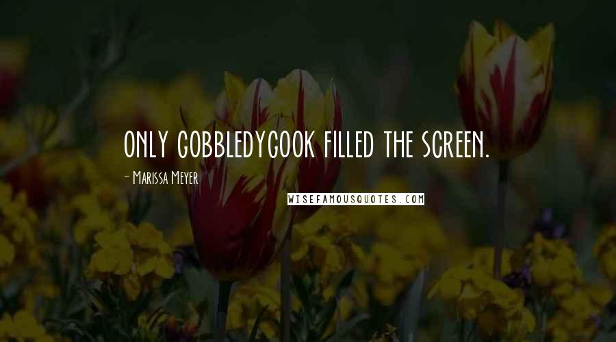 Marissa Meyer Quotes: only gobbledygook filled the screen.