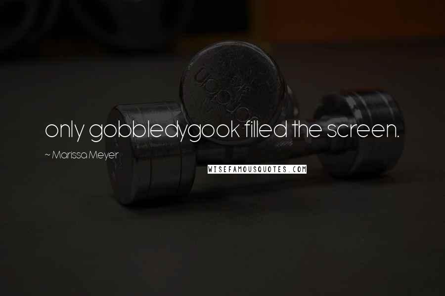 Marissa Meyer Quotes: only gobbledygook filled the screen.