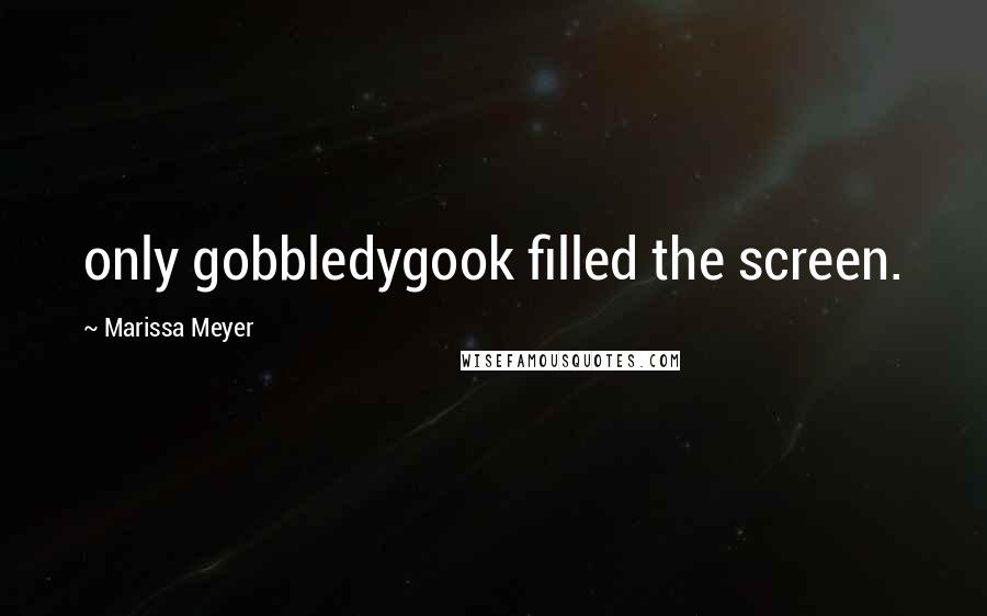 Marissa Meyer Quotes: only gobbledygook filled the screen.