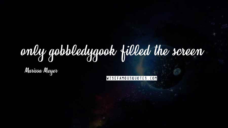 Marissa Meyer Quotes: only gobbledygook filled the screen.