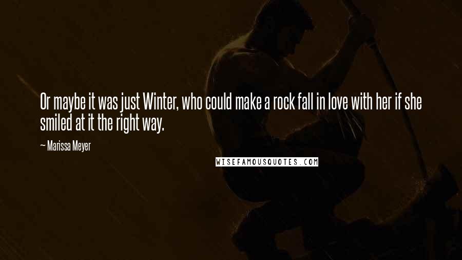 Marissa Meyer Quotes: Or maybe it was just Winter, who could make a rock fall in love with her if she smiled at it the right way.