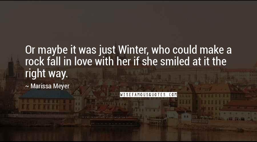 Marissa Meyer Quotes: Or maybe it was just Winter, who could make a rock fall in love with her if she smiled at it the right way.