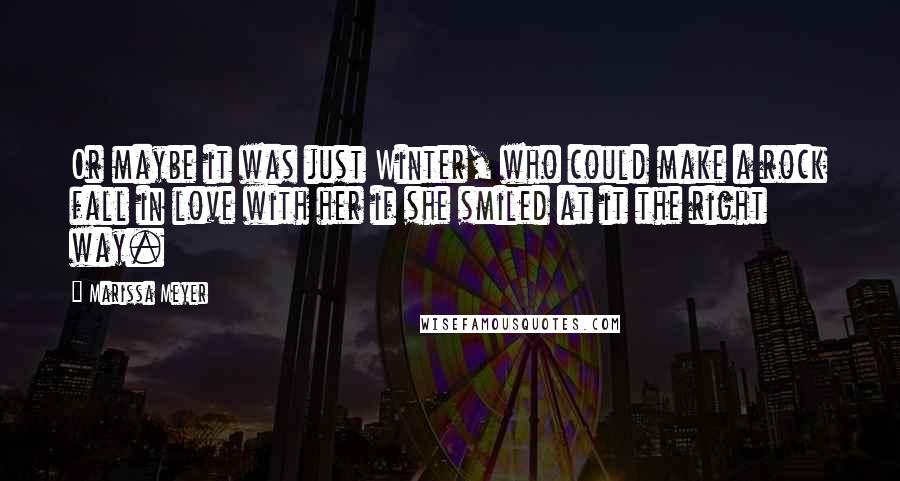 Marissa Meyer Quotes: Or maybe it was just Winter, who could make a rock fall in love with her if she smiled at it the right way.