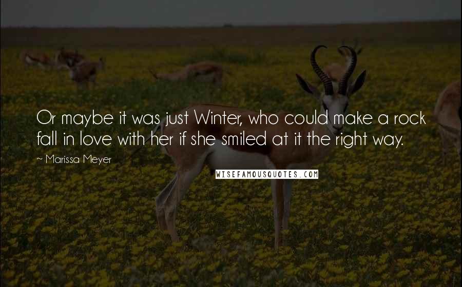 Marissa Meyer Quotes: Or maybe it was just Winter, who could make a rock fall in love with her if she smiled at it the right way.