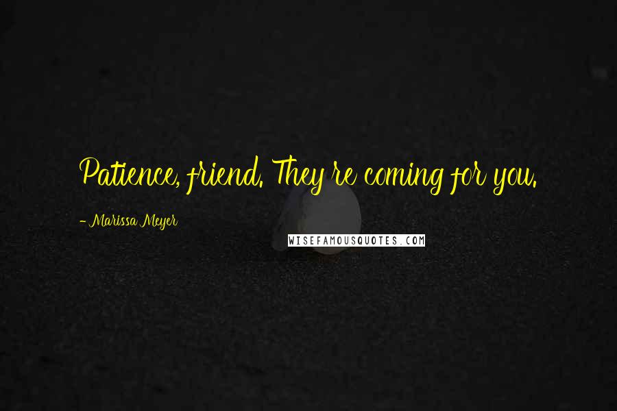 Marissa Meyer Quotes: Patience, friend. They're coming for you.