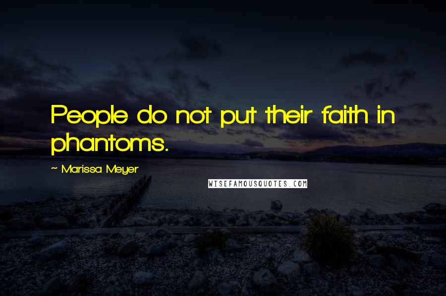 Marissa Meyer Quotes: People do not put their faith in phantoms.