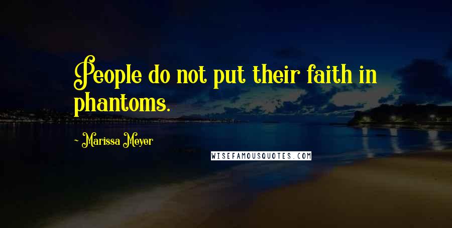Marissa Meyer Quotes: People do not put their faith in phantoms.