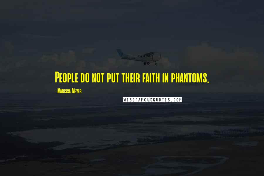 Marissa Meyer Quotes: People do not put their faith in phantoms.
