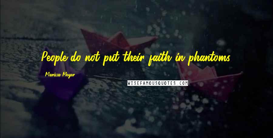 Marissa Meyer Quotes: People do not put their faith in phantoms.