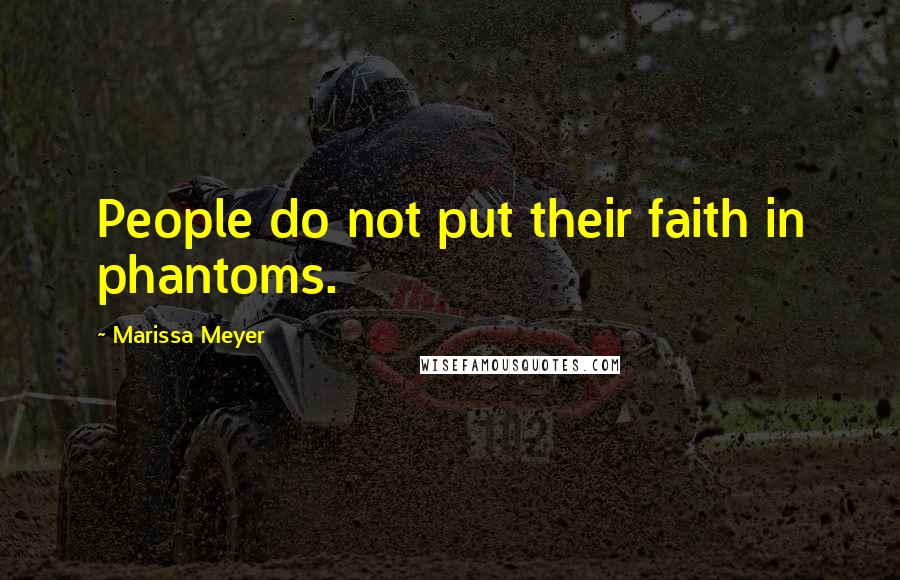 Marissa Meyer Quotes: People do not put their faith in phantoms.