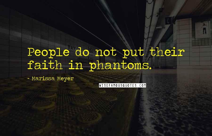 Marissa Meyer Quotes: People do not put their faith in phantoms.