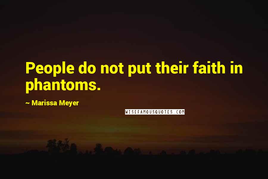Marissa Meyer Quotes: People do not put their faith in phantoms.