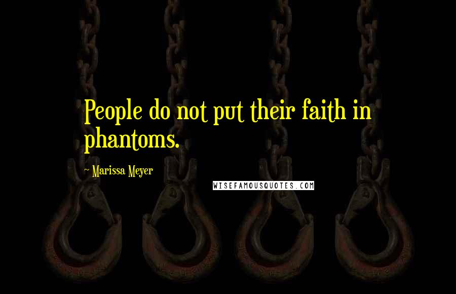 Marissa Meyer Quotes: People do not put their faith in phantoms.
