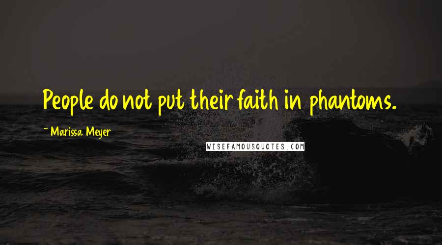 Marissa Meyer Quotes: People do not put their faith in phantoms.