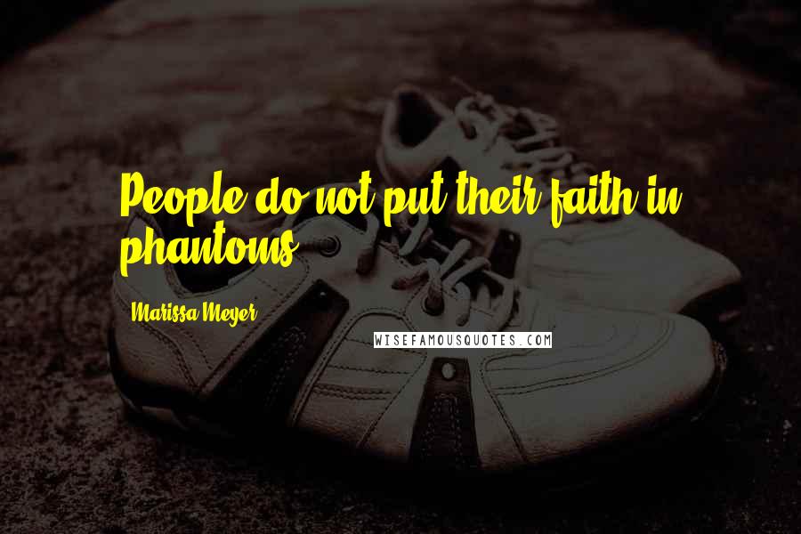 Marissa Meyer Quotes: People do not put their faith in phantoms.