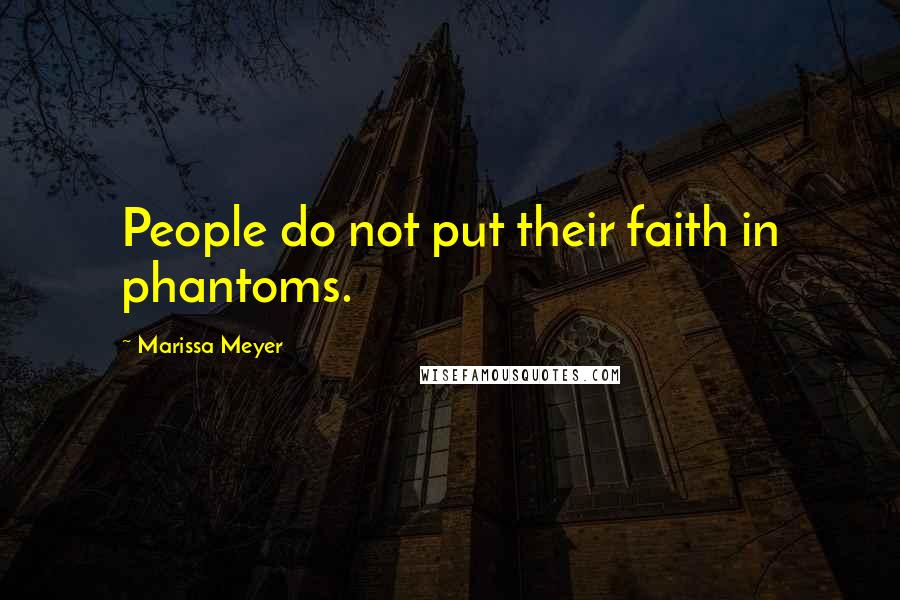Marissa Meyer Quotes: People do not put their faith in phantoms.