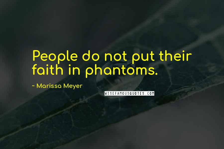 Marissa Meyer Quotes: People do not put their faith in phantoms.