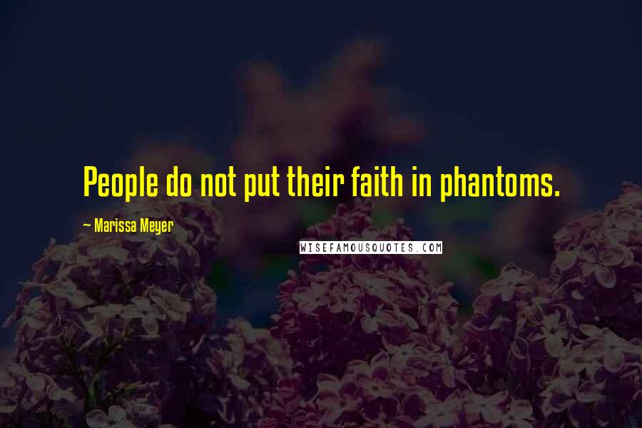 Marissa Meyer Quotes: People do not put their faith in phantoms.