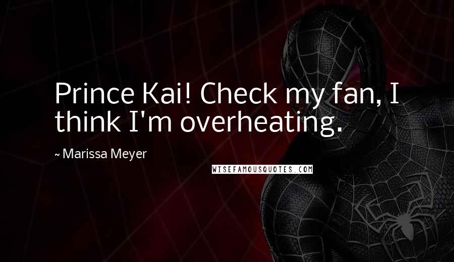 Marissa Meyer Quotes: Prince Kai! Check my fan, I think I'm overheating.